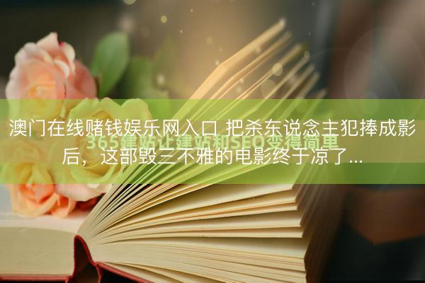 澳门在线赌钱娱乐网入口 把杀东说念主犯捧成影后，这部毁三不雅的电影终于凉了...